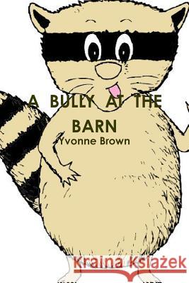 A Bully at the Barn Yvonne Brown 9781304831828