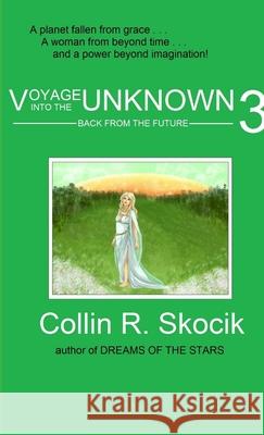 Voyage Into the Unknown 3: Back from the Future Collin R. Skocik 9781304833464 Lulu.com