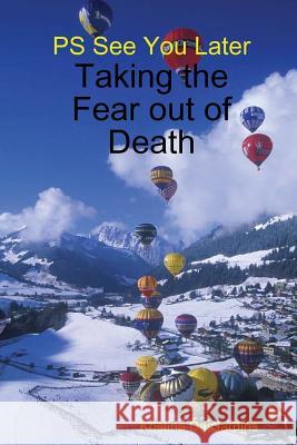 PS See You Later: Taking the Fear out of Death Kristina Desjardins 9781304837011