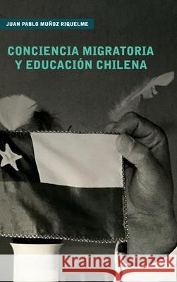 Conciencia Migratoria y Educaci?n Chilena Juan Pablo Mu?o 9781304843746 Lulu.com