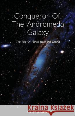 Conqueror Of The Andromeda Galaxy: The Rise Of Prince Hannibal Teejay Lecapois 9781304851253 Lulu.com