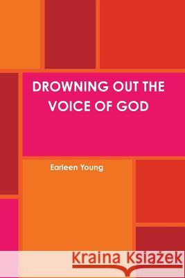 Drowning Out the Voice of God Young, Earleen 9781304852229 Lulu.com