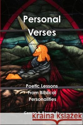 Personal Verses Poetic Lessons From Biblical Personalities George A Bowers, Sr 9781304857514