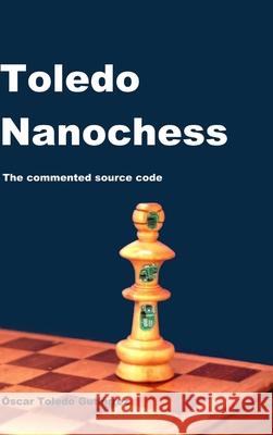 Toledo Nanochess: The commented source code Oscar Toledo Gutierrez 9781304864376 Lulu.com