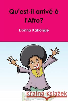 Qu'est-il arrive a l'Afro? Donna Kakonge 9781304867827 Lulu.com