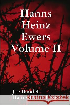 Hanns Heinz Ewers Volume II Joe Bandel, Hanns Heinz Ewers 9781304869685 Lulu.com