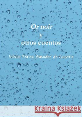 Or noir y otros cuentos Silvia Perez Amador de Castro 9781304870902 Lulu.com
