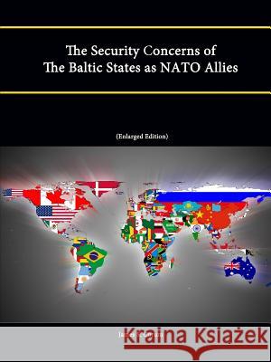 The Security Concerns of The Baltic States as NATO Allies (Enlarged Edition) James S. Corum Strategic Studies Institute U. S. Army War College 9781304871770 Lulu.com