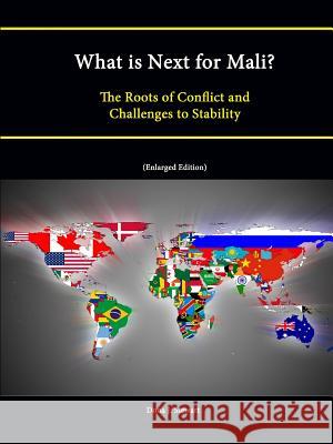 What is Next for Mali? The Roots of Conflict and Challenges to Stability (Enlarged Edition) Strategic Studies Institute, U.S. Army War College, Dona J. Stewart 9781304872067 Lulu.com