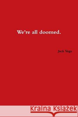 We're All Doomed Jack Vega 9781304875761