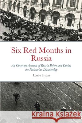 Six Red Months in Russia Louise Bryant 9781304879707 Lulu.com