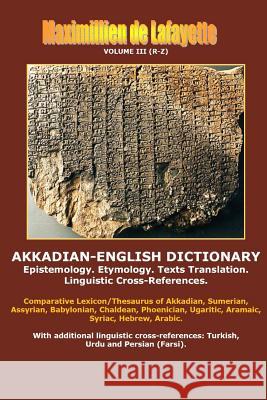 Akkadian-English Dictionary. Volume III (R-Z) Maximillien De Lafayette 9781304881106 Lulu.com