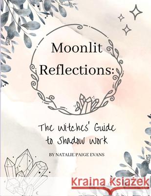 Moonlit Reflections: The Witches' Guide to Shadow Work Natalie Paige Evans 9781304882394