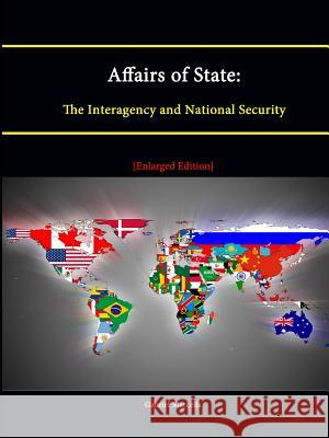 Affairs of State: The Interagency and National Security [Enlarged Edition] Strategic Studies Institute Gabriel Marcella 9781304883032 Lulu.com