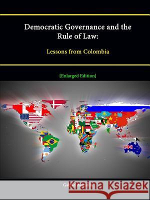 Democratic Governance and the Rule of Law: Lessons from Colombia [Enlarged Edition] Gabriel Marcella Strategic Studies Institute 9781304886835 Lulu.com