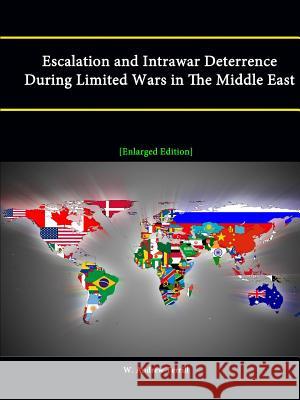 Escalation and Intrawar Deterrence During Limited Wars in The Middle East [Enlarged Edition] W. Andrew Terrill Strategic Studies Institute 9781304886859 Lulu.com