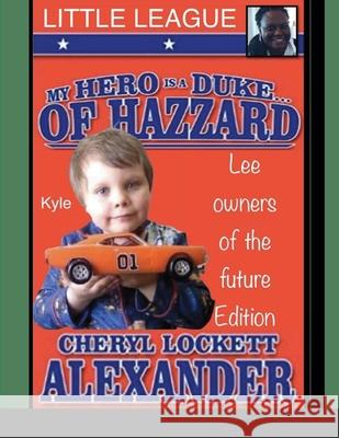 My Hero Is a Duke...of Hazzard Little League, Kyle Mullins Edition Cheryl Lockett Alexander 9781304900593 Lulu.com