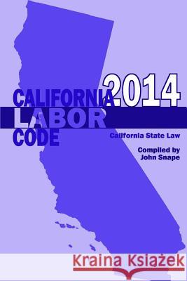 California Labor Code 2014 John Snape 9781304906229 Lulu.com