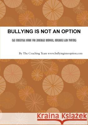 BULLYING IS NOT AN OPTION (An Essential Guide for Nigerian Schools, Children and Youths) The Coaching Ww 9781304908766