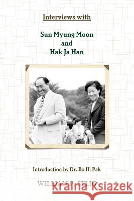 Interviews with Sun Myung Moon and Hak Ja Han William P. Selig 9781304909039