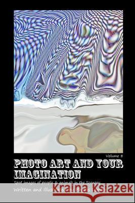Photo Art and Your Imagination volume 8 Lepore, Phyllis 9781304912480 Lulu.com