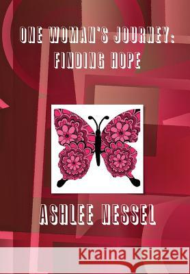 One Woman's Journey: Finding Hope Ashlee Nessel 9781304913067