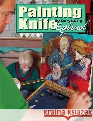 Painting Knife Explained Daryl Urig 9781304915030