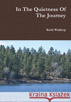 In The Quietness Of The Journey Waldrop, Keith 9781304924421 Lulu.com