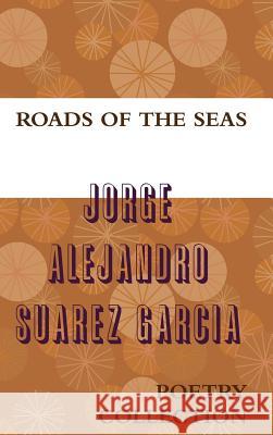 Roads of the Seas JORGE ALEJANDRO SUAREZ GARCIA 9781304929914 Lulu.com