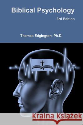 Biblical Psychology -- 3rd Edition Thomas Edgington, PH D 9781304933621