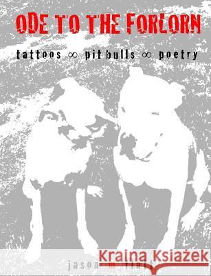 ODE TO THE FORLORN tattoos oo pit bulls oo poetry Jason M. Flatt 9781304934239 Lulu.com