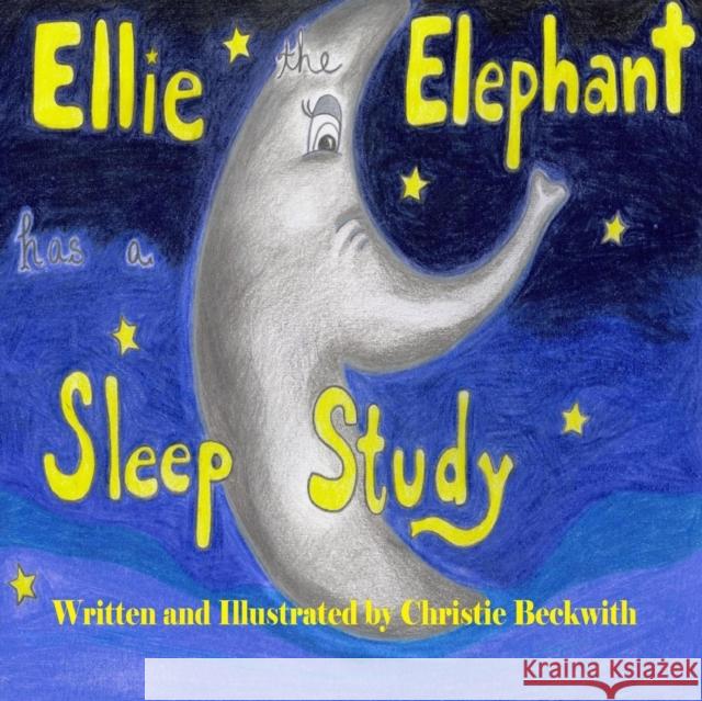 Ellie the Elephant has a Sleep Study Christie Beckwith 9781304934956