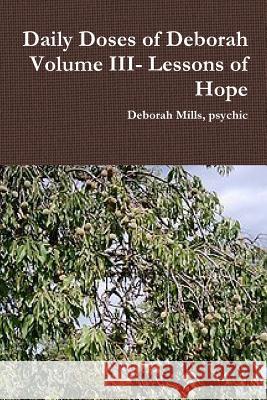 Daily Doses of Deborah Volume III- Lessons of Hope Psychic Deborah Mills 9781304935199