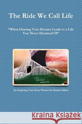 The Ride We Call Life Dustin Ahlers 9781304937865