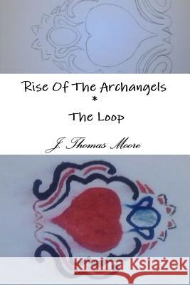 Rise of the Archangels * the Loop J.Thomas Moore 9781304942425 Lulu.com