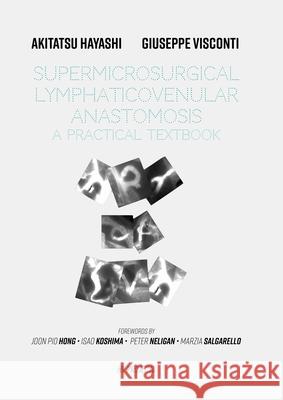 Supermicrosurgical LymphaticoVenular Anastomosis: A Practical Textbook.: LVA Textbook Giuseppe Visconti, Akitatsu Hayashi 9781304945730