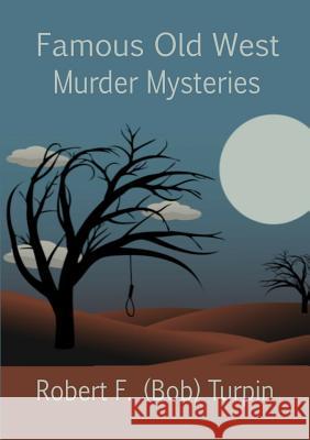 Famous Old West Murder Mysteries Robert F. (Bob) Turpin 9781304949301 Lulu.com