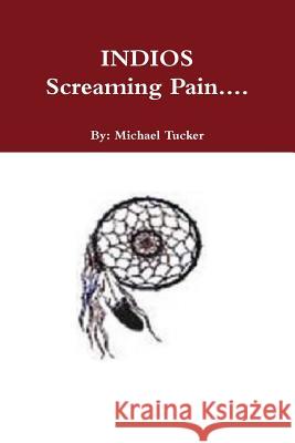 INDIOS Screaming Pain.... Tucker, Michael 9781304951526