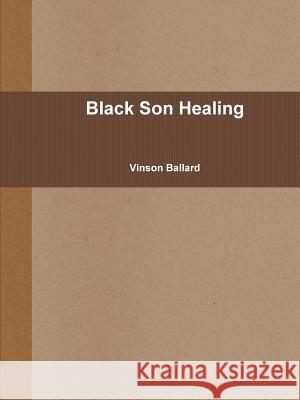 Black Son Healing Vinson Ballard 9781304954206 Lulu.com