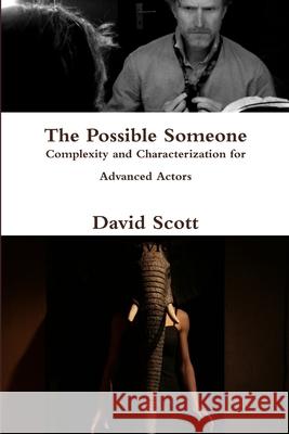 The Possible Someone (Complexity and Characterization for Advanced Actors) David Scott 9781304962232