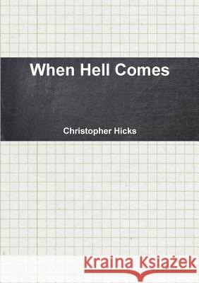 When Hell Comes Christopher Hicks 9781304964953