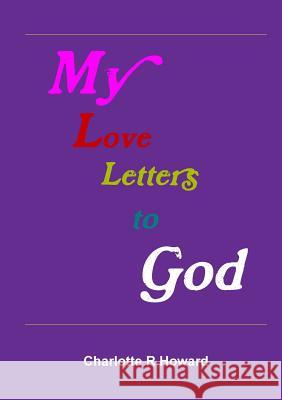 My Love Letters to God Charlotte Howard 9781304977038 Lulu.com