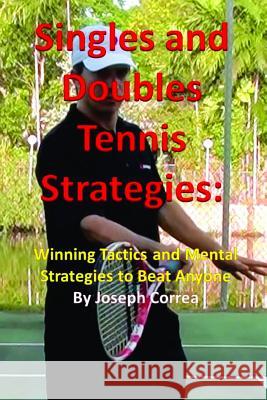 Singles and Doubles Tennis Strategies: Winning Tactics and Mental Strategies to Beat Anyone Joseph Correa 9781304978264
