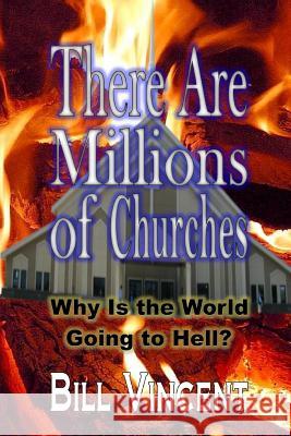 There Are Millions of Churches: Why Is the World Going to Hell? Bill Vincent 9781304978721 Revival Waves of Glory Books & Publishing