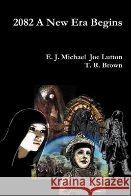 2082 A New Era Begins E.J. Michael, Joe Lutton, T. R. Brown 9781304983329 Lulu.com