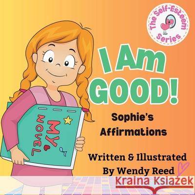 I Am Good! Sophie's Affirmations: Book 3 Wendy Reed 9781304990952