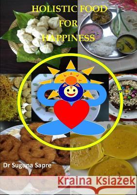 Holistic Food For Happiness Sapre, Suguna 9781304992802