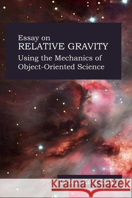 Object Oriented Design for Unification Theory - Essay On Relative Gravity Daley, Orion 9781304999443 Lulu.com