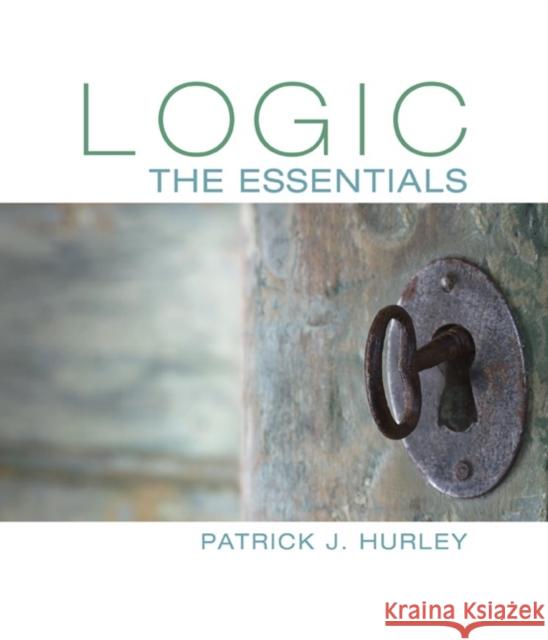 Logic: The Essentials Patrick J. Hurley 9781305070929