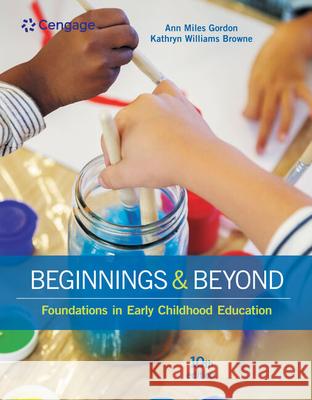 Beginnings & Beyond: Foundations in Early Childhood Education Ann Miles Gordon Kathryn Williams Browne 9781305500969 Cengage Learning, Inc